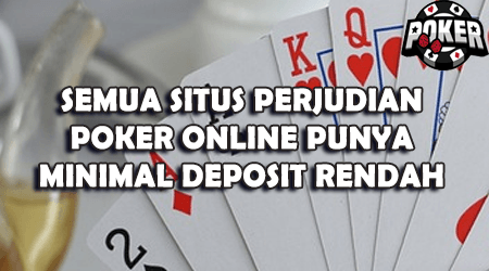 semua perjudian poker online punya minimal deposit murah